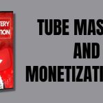 TUBE MASTERY AND MONETIZATION 3.0
